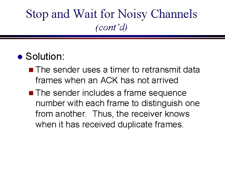 Stop and Wait for Noisy Channels (cont’d) l Solution: n The sender uses a