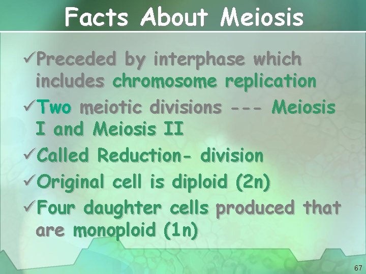 Facts About Meiosis üPreceded by interphase which includes chromosome replication üTwo meiotic divisions ---
