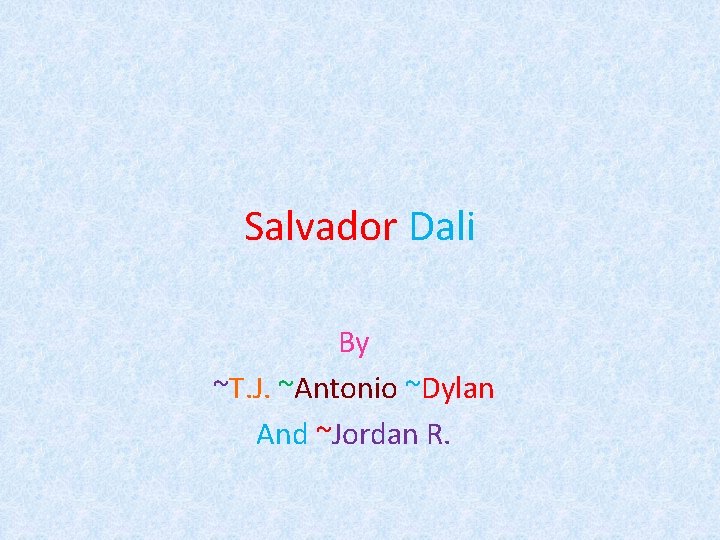 Salvador Dali By ~T. J. ~Antonio ~Dylan And ~Jordan R. 