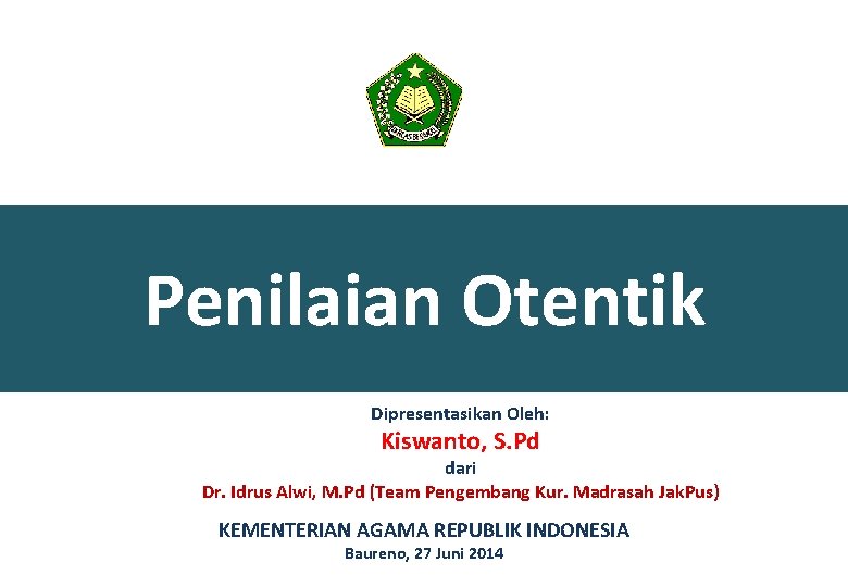 Penilaian Otentik Dipresentasikan Oleh: Kiswanto, S. Pd dari Dr. Idrus Alwi, M. Pd (Team