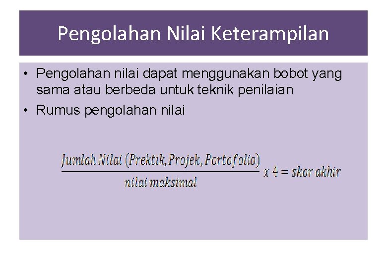 Pengolahan Nilai Keterampilan • Pengolahan nilai dapat menggunakan bobot yang sama atau berbeda untuk