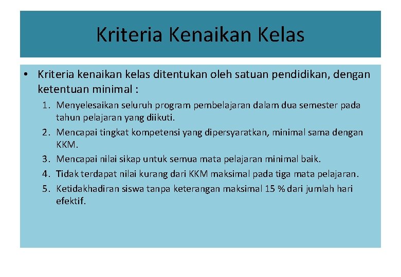 Kriteria Kenaikan Kelas • Kriteria kenaikan kelas ditentukan oleh satuan pendidikan, dengan ketentuan minimal
