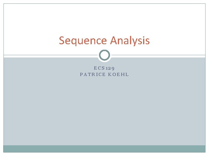 Sequence Analysis ECS 129 PATRICE KOEHL 