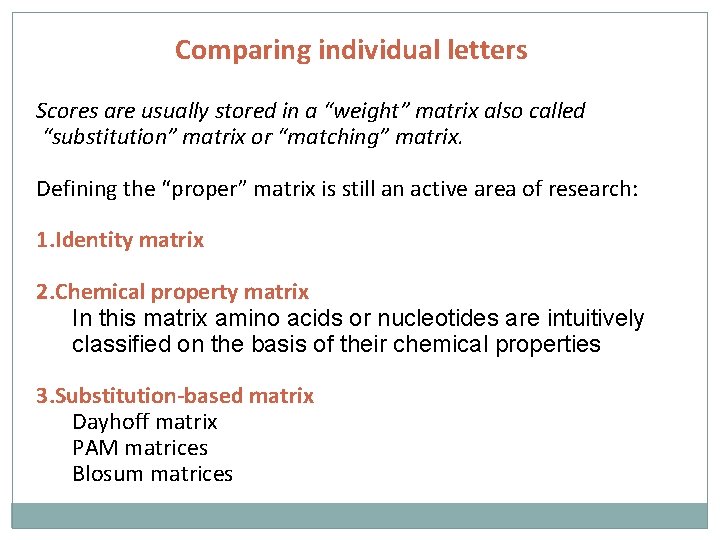 Comparing individual letters Scores are usually stored in a “weight” matrix also called “substitution”