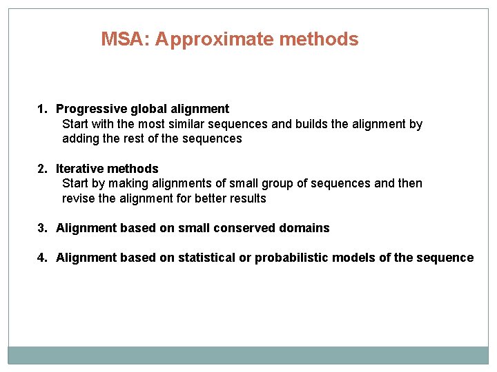 MSA: Approximate methods 1. Progressive global alignment Start with the most similar sequences and