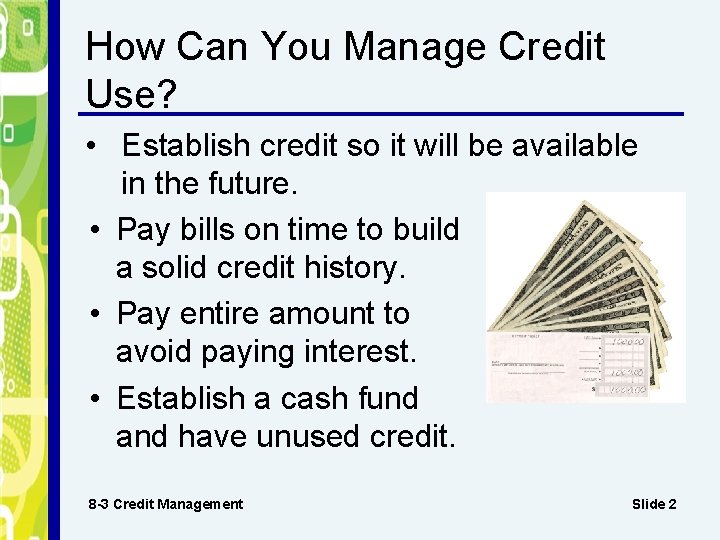 How Can You Manage Credit Use? • Establish credit so it will be available
