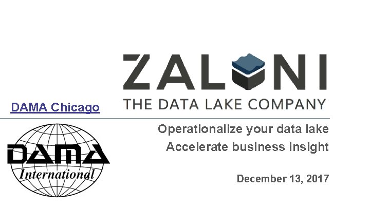 DAMA Chicago Operationalize your data lake Accelerate business insight December 13, 2017 1 