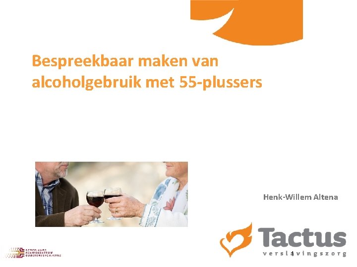 Bespreekbaar maken van alcoholgebruik met 55 -plussers Henk-Willem Altena 1 