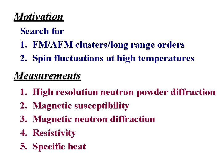 Motivation Search for 1. FM/AFM clusters/long range orders 2. Spin fluctuations at high temperatures