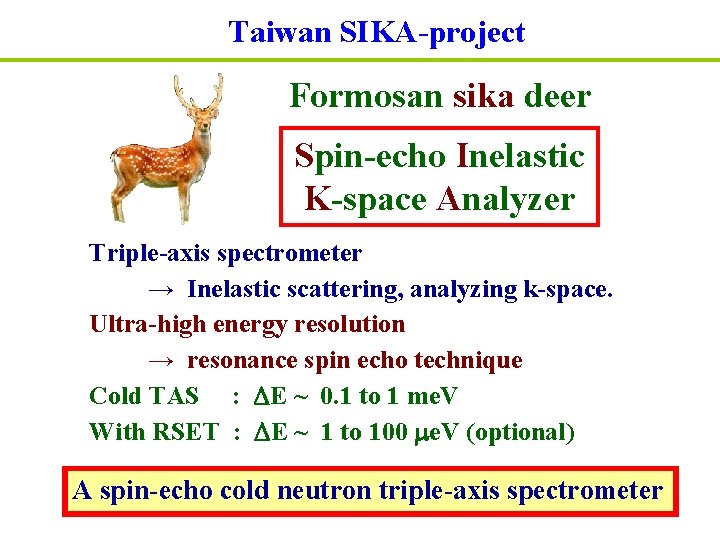 Taiwan SIKA-project Formosan sika deer Spin-echo Inelastic K-space Analyzer Triple-axis spectrometer → Inelastic scattering,