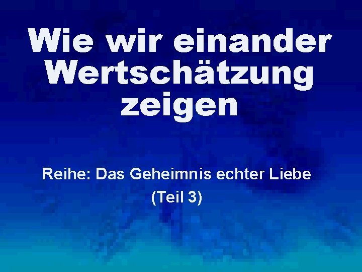 Wie wir einander Wertschätzung zeigen Reihe: Das Geheimnis echter Liebe (Teil 3) 