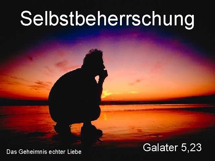 Selbstbeherrschung Das Geheimnis echter Liebe Galater 5, 23 
