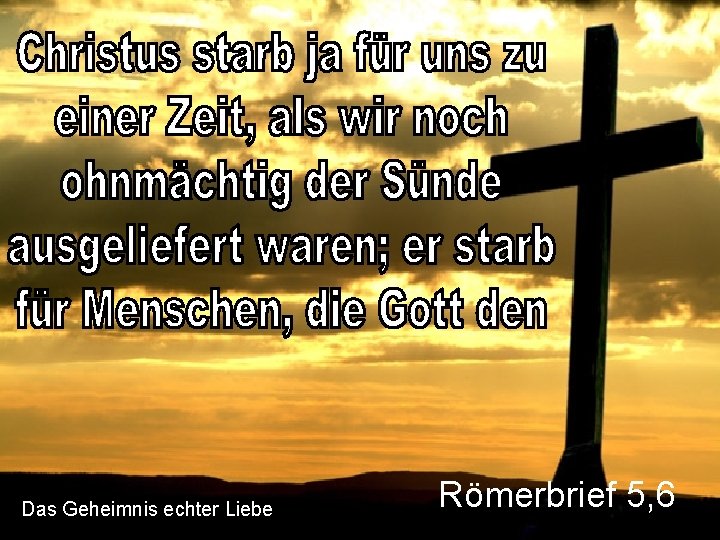 Das Geheimnis echter Liebe Römerbrief 5, 6 