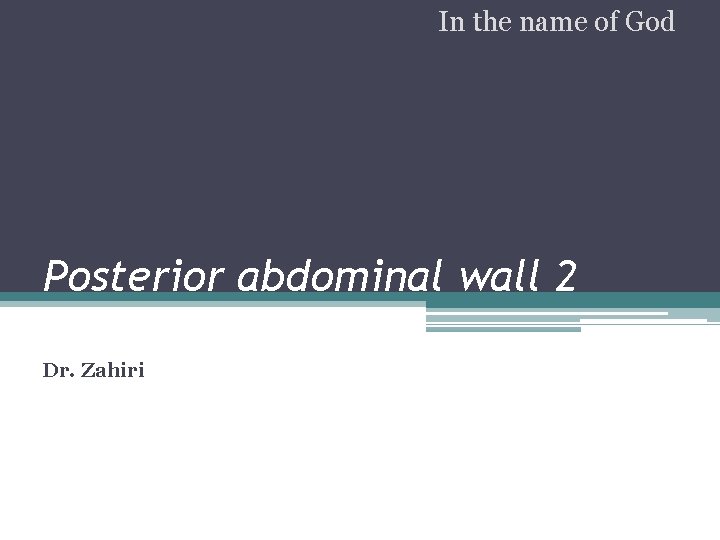 In the name of God Posterior abdominal wall 2 Dr. Zahiri 