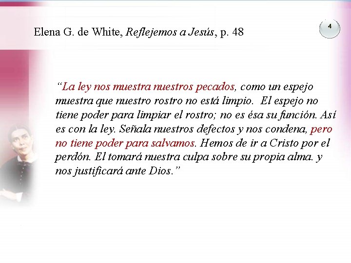 Elena G. de White, Reflejemos a Jesús, p. 48 4 “La ley nos muestra