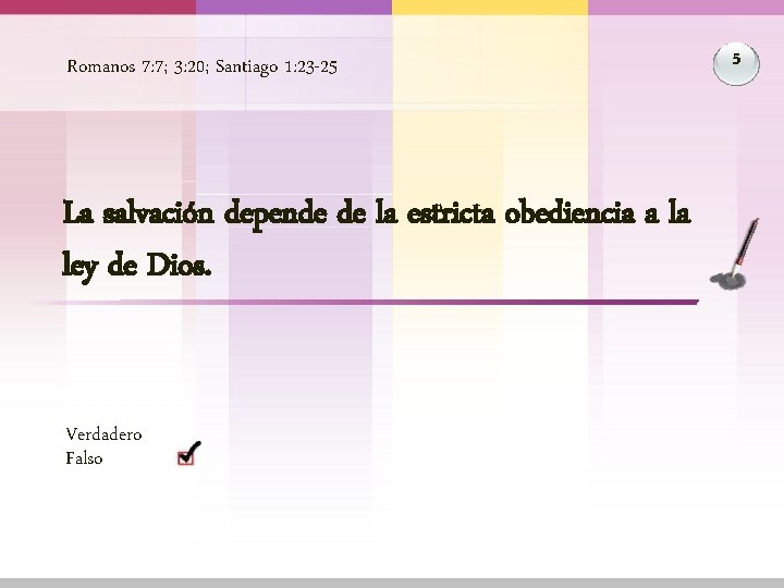 Romanos 7: 7; 3: 20; Santiago 1: 23 -25 La salvación depende de la