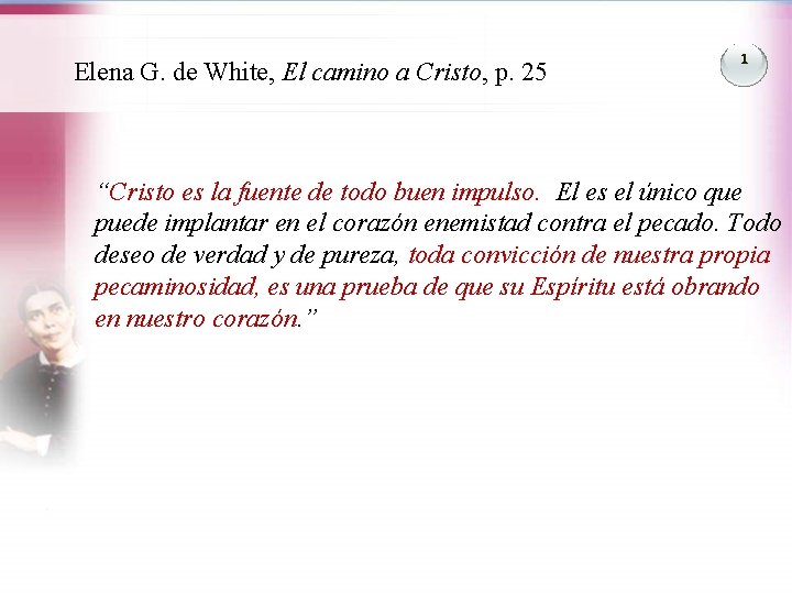 Elena G. de White, El camino a Cristo, p. 25 1 “Cristo es la