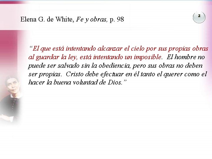 Elena G. de White, Fe y obras, p. 98 2 “El que está intentando