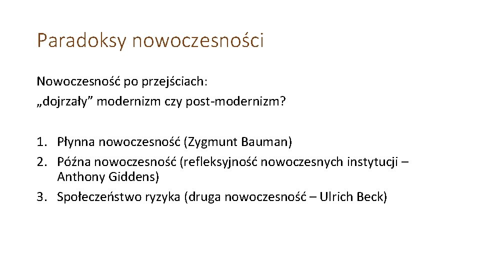 Paradoksy nowoczesności Nowoczesność po przejściach: „dojrzały” modernizm czy post-modernizm? 1. Płynna nowoczesność (Zygmunt Bauman) Paradoksy nowoczesności Nowoczesność po przejściach: „dojrzały” modernizm czy post-modernizm? 1. Płynna nowoczesność (Zygmunt Bauman)