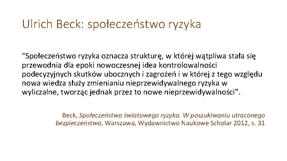 Ulrich Beck: społeczeństwo ryzyka “Społeczeństwo ryzyka oznacza strukturę, w której wątpliwa stała się przewodnia Ulrich Beck: społeczeństwo ryzyka “Społeczeństwo ryzyka oznacza strukturę, w której wątpliwa stała się przewodnia