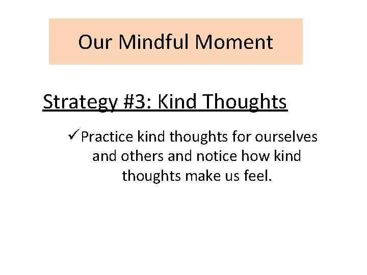 Our Mindful Moment Strategy #3: Kind Thoughts üPractice kind thoughts for ourselves and others Our Mindful Moment Strategy #3: Kind Thoughts üPractice kind thoughts for ourselves and others