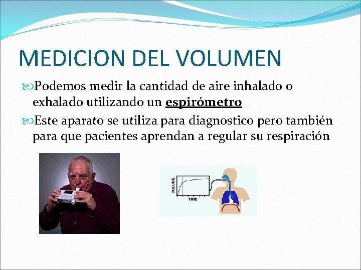 MEDICION DEL VOLUMEN Podemos medir la cantidad de aire inhalado o exhalado utilizando un