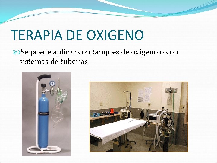 TERAPIA DE OXIGENO Se puede aplicar con tanques de oxigeno o con sistemas de