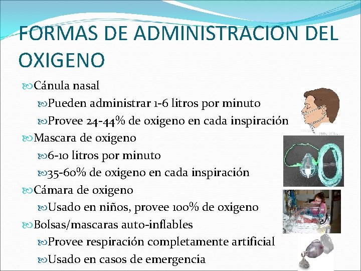FORMAS DE ADMINISTRACION DEL OXIGENO Cánula nasal Pueden administrar 1 -6 litros por minuto