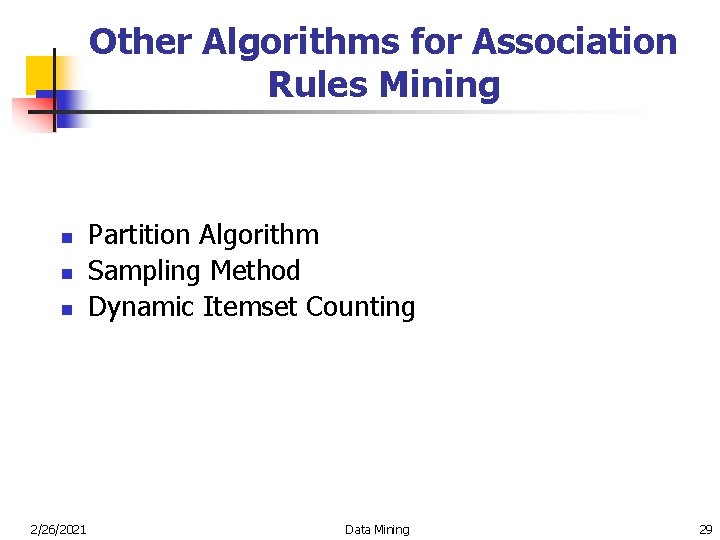 Other Algorithms for Association Rules Mining n n n 2/26/2021 Partition Algorithm Sampling Method