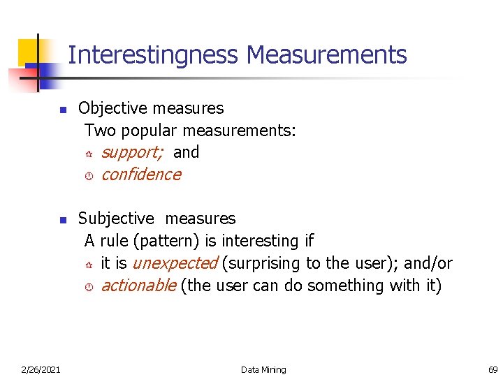 Interestingness Measurements n Objective measures Two popular measurements: ¶ support; and · n 2/26/2021