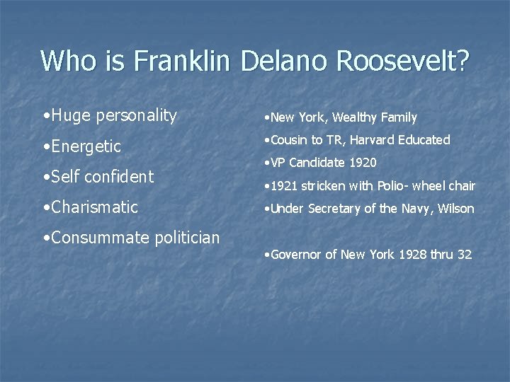 Who is Franklin Delano Roosevelt? • Huge personality • New York, Wealthy Family •