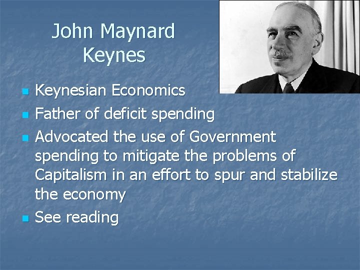 John Maynard Keynes n n Keynesian Economics Father of deficit spending Advocated the use