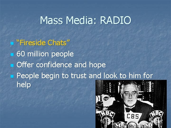 Mass Media: RADIO n n “Fireside Chats” 60 million people Offer confidence and hope
