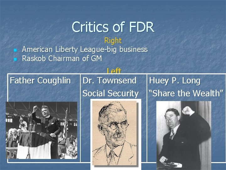 Critics of FDR n n Right American Liberty League-big business Raskob Chairman of GM