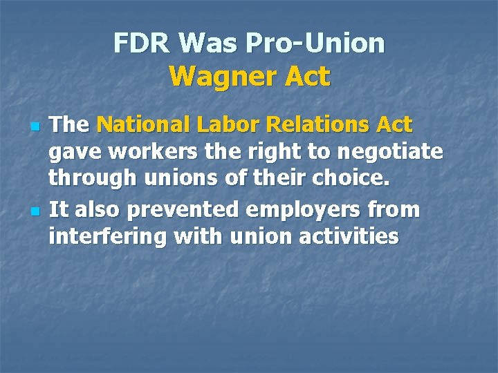 FDR Was Pro-Union Wagner Act n n The National Labor Relations Act gave workers