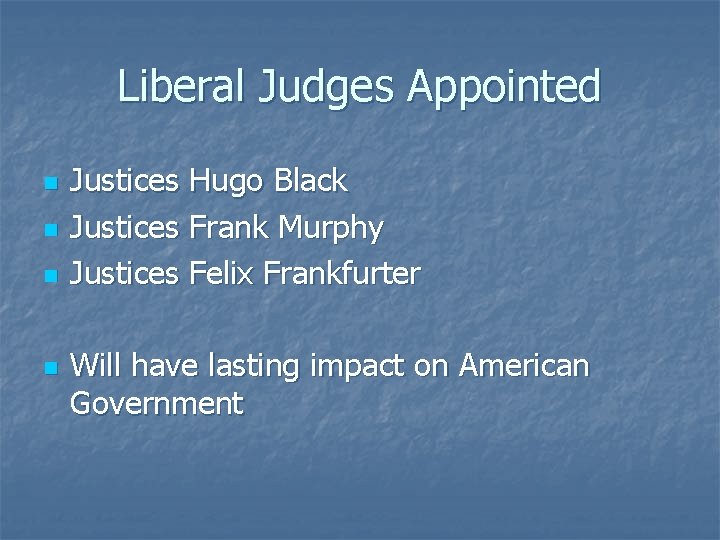 Liberal Judges Appointed n n Justices Hugo Black Justices Frank Murphy Justices Felix Frankfurter