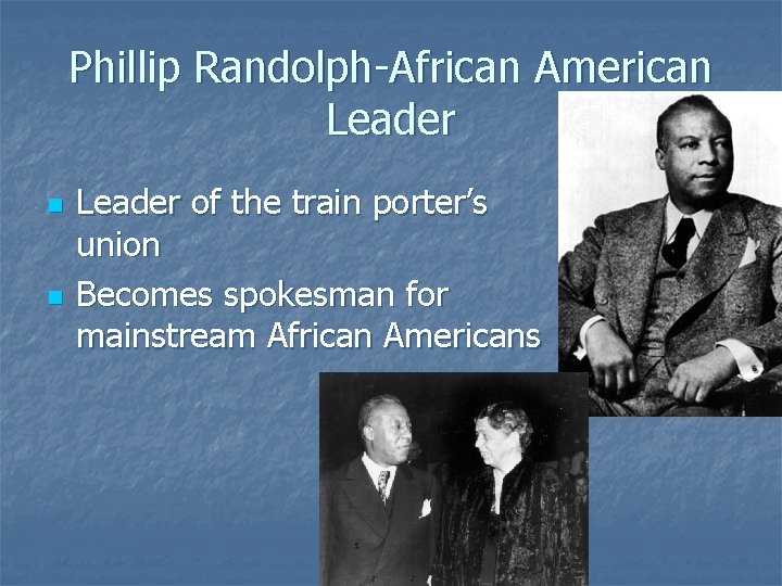 Phillip Randolph-African American Leader n n Leader of the train porter’s union Becomes spokesman