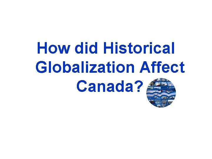 How did Historical Globalization Affect Canada? 