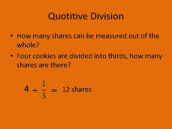 Quotitive Division • How many shares can be measured out of the whole? • Quotitive Division • How many shares can be measured out of the whole? •