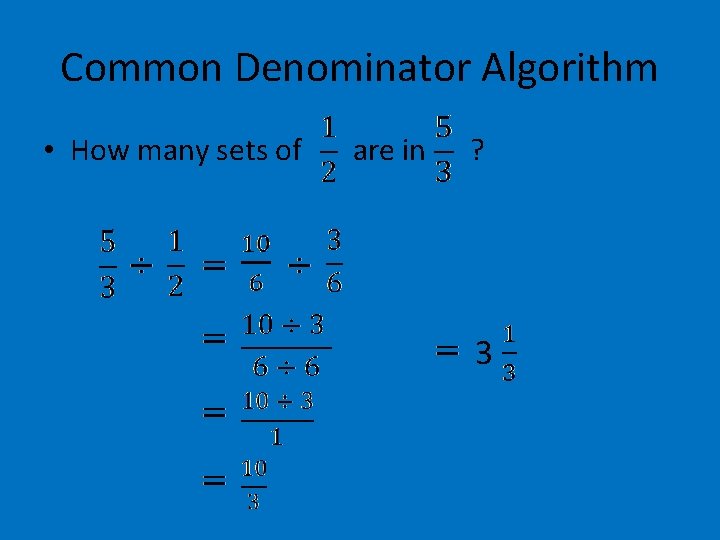 Common Denominator Algorithm • How many sets of are in ? 3 Common Denominator Algorithm • How many sets of are in ? 3