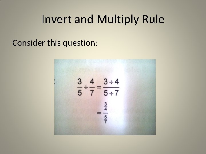 Invert and Multiply Rule Consider this question: Invert and Multiply Rule Consider this question: