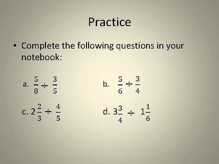 Practice • Complete the following questions in your notebook: a. b. c. 2 d. Practice • Complete the following questions in your notebook: a. b. c. 2 d.