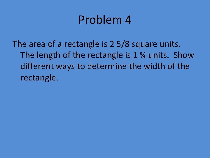Problem 4 The area of a rectangle is 2 5/8 square units. The length Problem 4 The area of a rectangle is 2 5/8 square units. The length