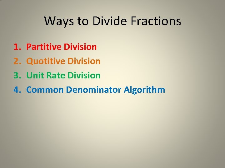 Ways to Divide Fractions 1. 2. 3. 4. Partitive Division Quotitive Division Unit Rate Ways to Divide Fractions 1. 2. 3. 4. Partitive Division Quotitive Division Unit Rate