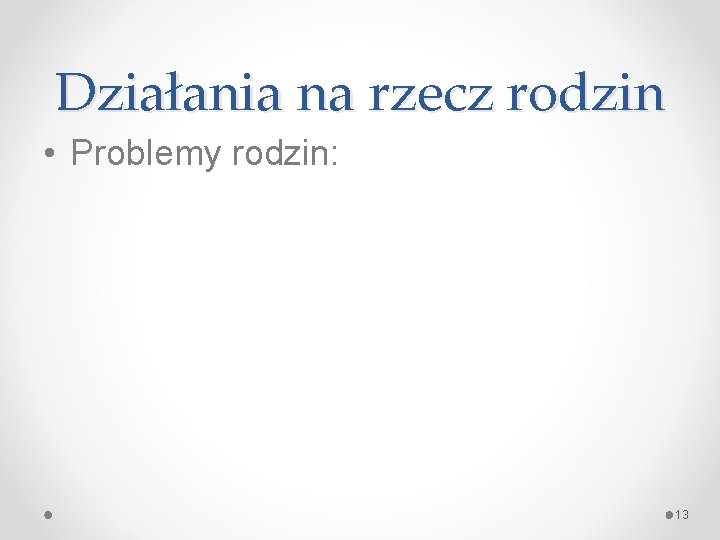 Działania na rzecz rodzin • Problemy rodzin: 13 