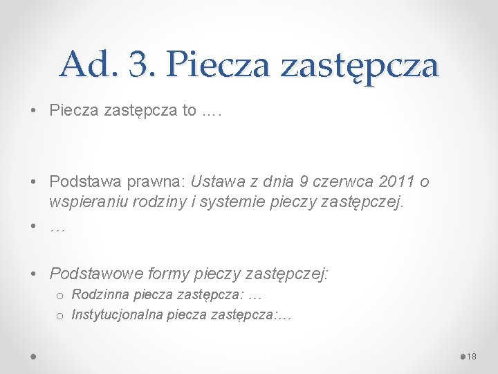 Ad. 3. Piecza zastępcza • Piecza zastępcza to …. • Podstawa prawna: Ustawa z