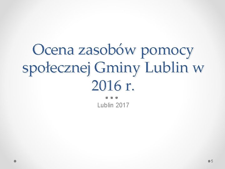 Ocena zasobów pomocy społecznej Gminy Lublin w 2016 r. Lublin 2017 5 