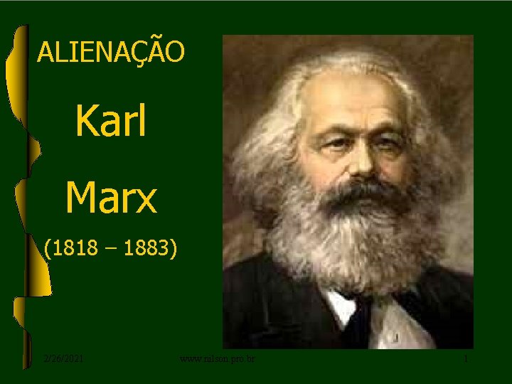 ALIENAÇÃO Karl Marx (1818 – 1883) 2/26/2021 www. nilson. pro. br 1 