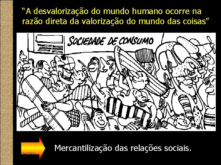 “A desvalorização do mundo humano ocorre na razão direta da valorização do mundo das