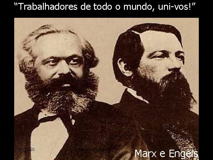 “Trabalhadores de todo o mundo, uni-vos!” 2/26/2021 www. nilson. pro. br Marx e Engels